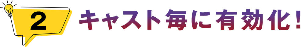 キャストごとに有効化！